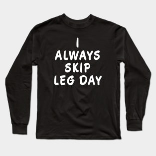 I Always Skip Leg Day Long Sleeve T-Shirt